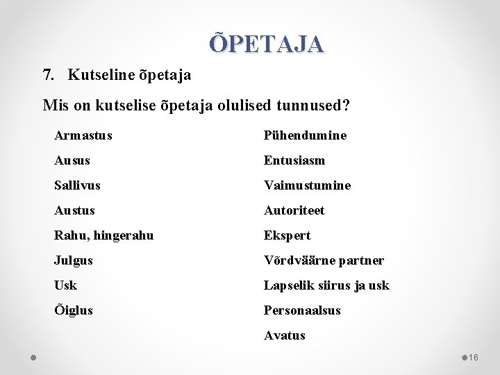 ÕPETAJA 7. Kutseline õpetaja Mis on kutselise õpetaja olulised tunnused? Armastus Pühendumine Ausus Entusiasm