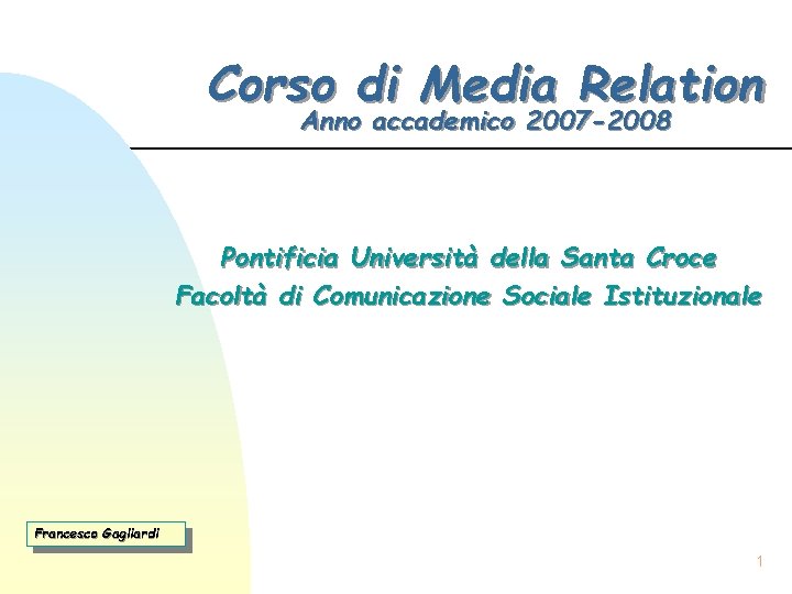 Corso di Media Relation Anno accademico 2007 -2008 Pontificia Università della Santa Croce Facoltà