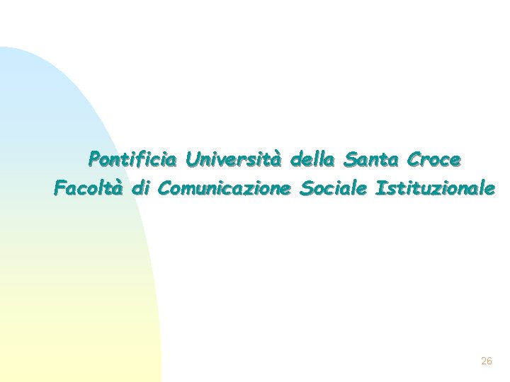 Pontificia Università della Santa Croce Facoltà di Comunicazione Sociale Istituzionale 26 