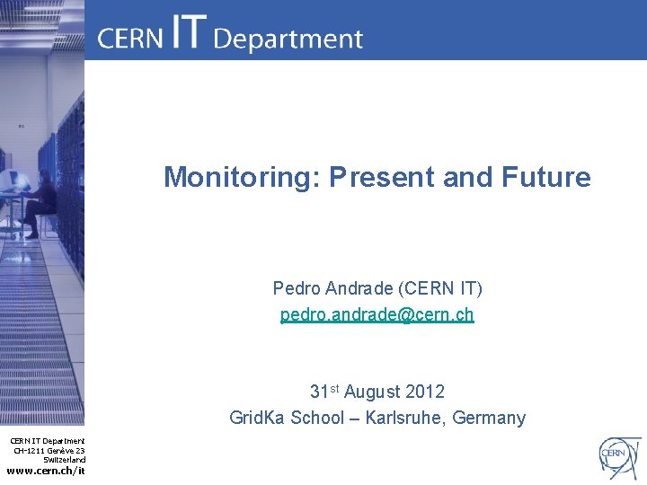 Monitoring: Present and Future Pedro Andrade (CERN IT) pedro. andrade@cern. ch 31 st August