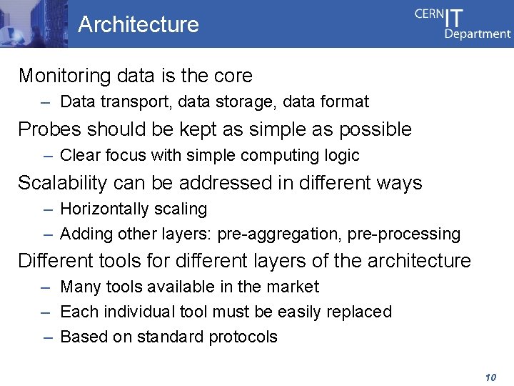 Architecture Monitoring data is the core – Data transport, data storage, data format Probes