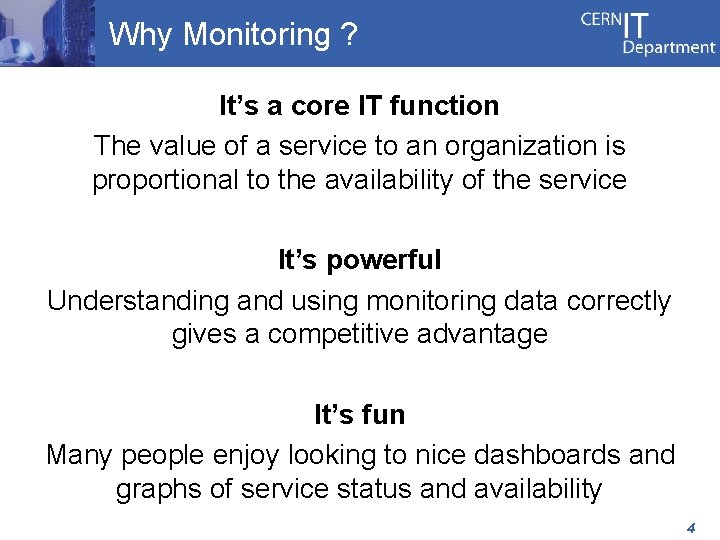 Why Monitoring ? It’s a core IT function The value of a service to