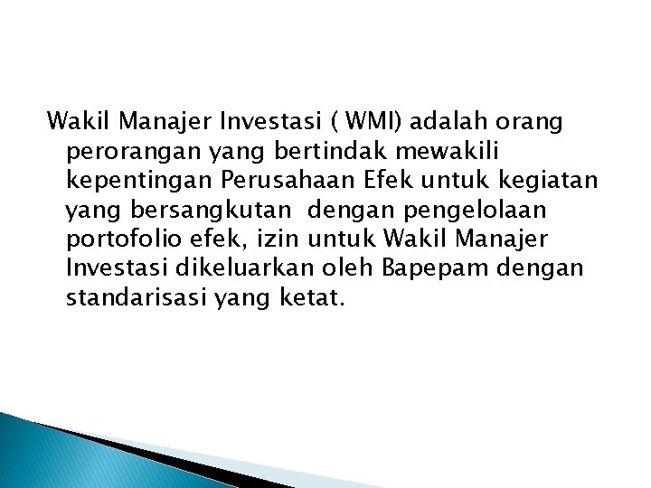 Wakil Manajer Investasi ( WMI) adalah orang perorangan yang bertindak mewakili kepentingan Perusahaan Efek