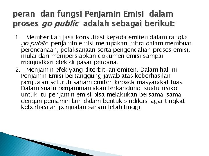 peran dan fungsi Penjamin Emisi dalam proses go public adalah sebagai berikut: 1. Memberikan