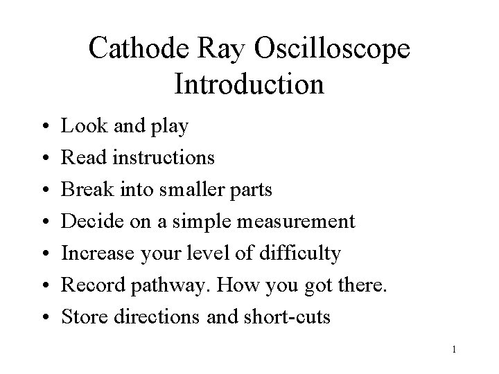 Cathode Ray Oscilloscope Introduction • • Look and play Read instructions Break into smaller