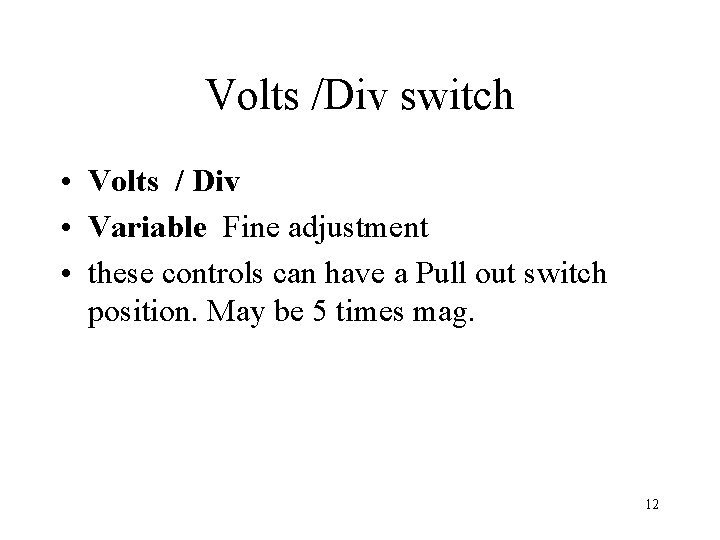 Volts /Div switch • Volts / Div • Variable Fine adjustment • these controls