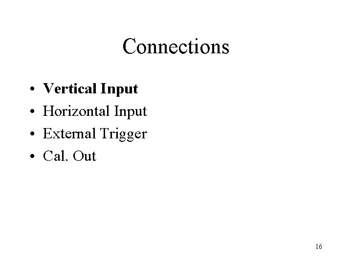 Connections • • Vertical Input Horizontal Input External Trigger Cal. Out 16 