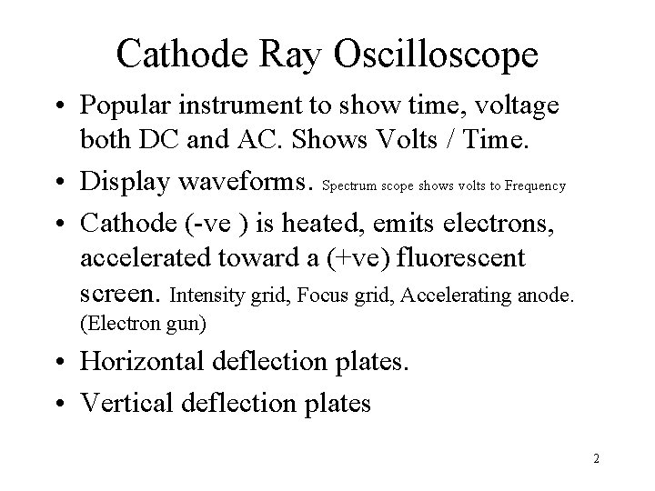 Cathode Ray Oscilloscope • Popular instrument to show time, voltage both DC and AC.