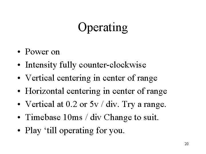 Operating • • Power on Intensity fully counter-clockwise Vertical centering in center of range