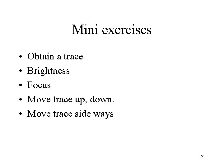 Mini exercises • • • Obtain a trace Brightness Focus Move trace up, down.