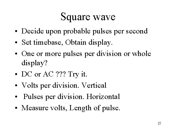 Square wave • Decide upon probable pulses per second • Set timebase, Obtain display.
