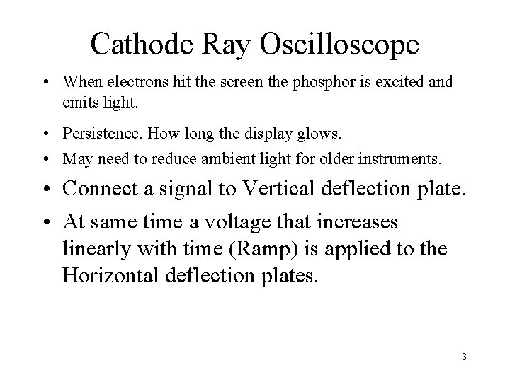 Cathode Ray Oscilloscope • When electrons hit the screen the phosphor is excited and