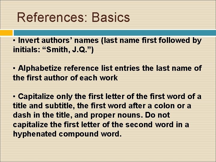 References: Basics • Invert authors’ names (last name first followed by initials: “Smith, J.