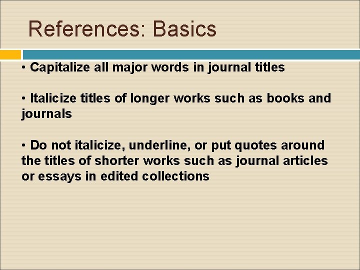 References: Basics • Capitalize all major words in journal titles • Italicize titles of