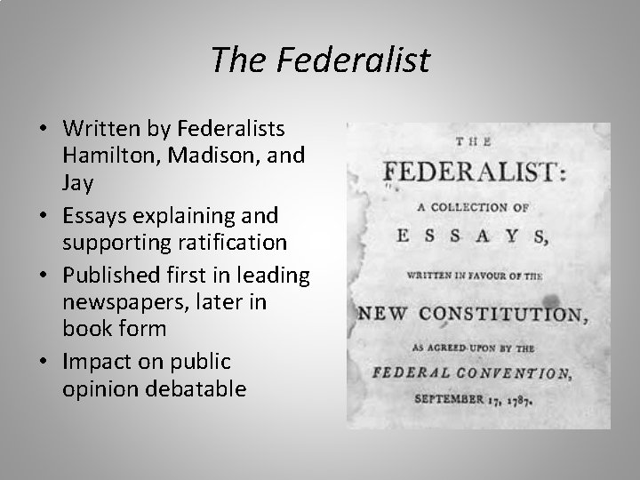 The Federalist • Written by Federalists Hamilton, Madison, and Jay • Essays explaining and