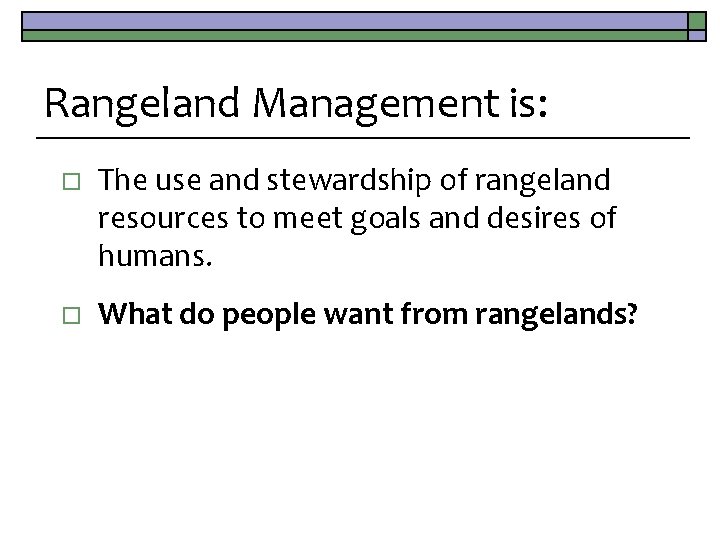 Rangeland Management is: o The use and stewardship of rangeland resources to meet goals