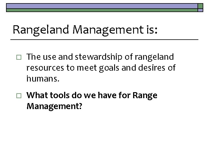 Rangeland Management is: o The use and stewardship of rangeland resources to meet goals