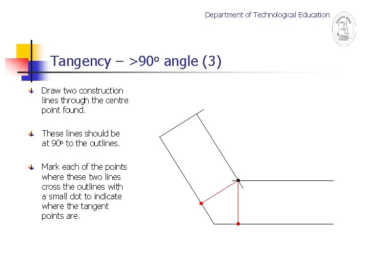 Department of Technological Education Tangency – >90 o angle (3) Draw two construction lines