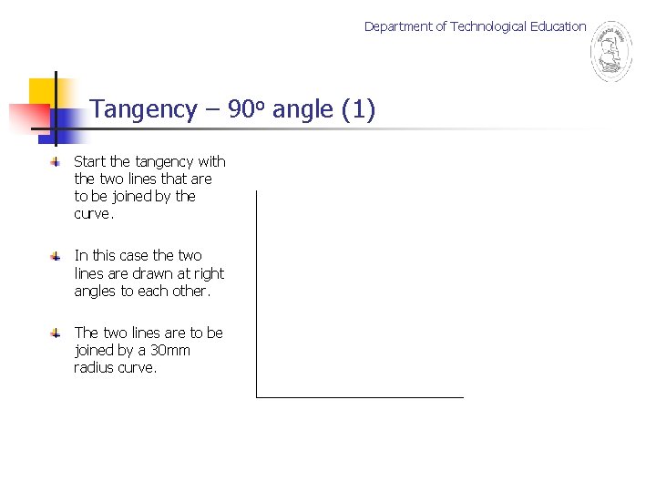 Department of Technological Education Tangency – 90 o angle (1) Start the tangency with