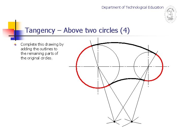 Department of Technological Education Tangency – Above two circles (4) Complete this drawing by