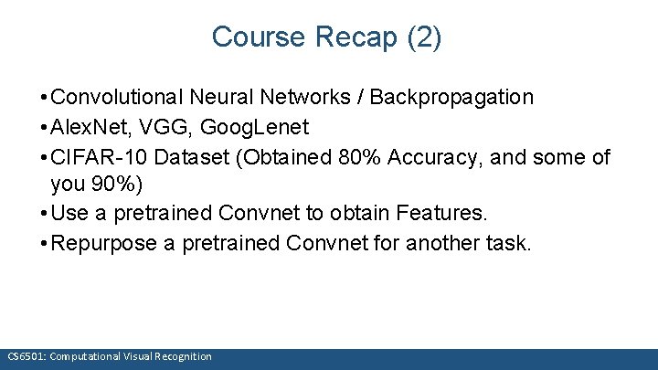 Course Recap (2) • Convolutional Neural Networks / Backpropagation • Alex. Net, VGG, Goog.