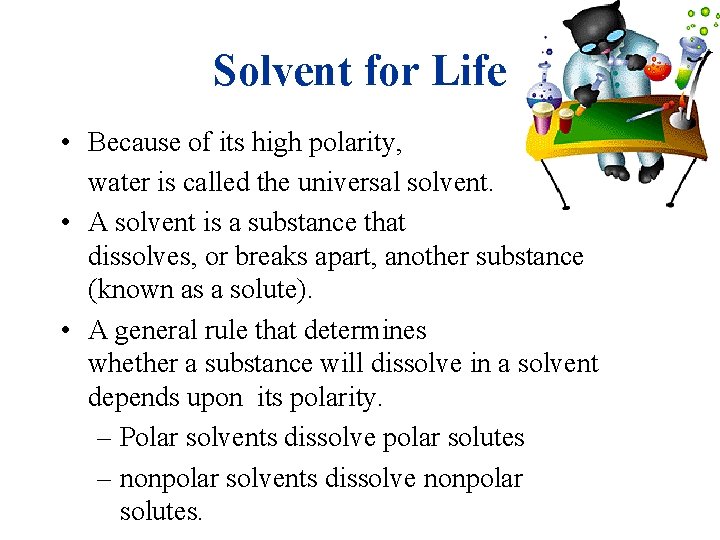 Solvent for Life • Because of its high polarity, water is called the universal
