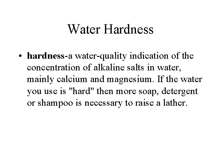 Water Hardness • hardness-a water-quality indication of the concentration of alkaline salts in water,