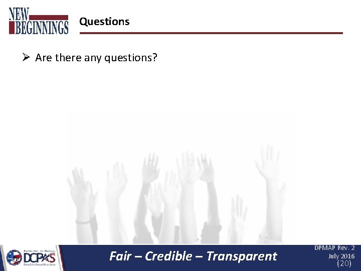Questions Ø Are there any questions? Fair – Credible – Transparent DPMAP Rev. 2