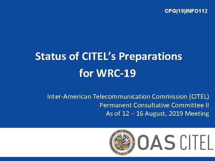 CPG(19)INFO 112 Status of CITEL’s Preparations for WRC-19 Inter-American Telecommunication Commission (CITEL) Permanent Consultative