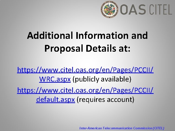 Additional Information and Proposal Details at: https: //www. citel. oas. org/en/Pages/PCCII/ WRC. aspx (publicly