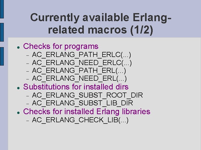 Currently available Erlangrelated macros (1/2) Checks for programs Substitutions for installed dirs AC_ERLANG_PATH_ERLC(. .