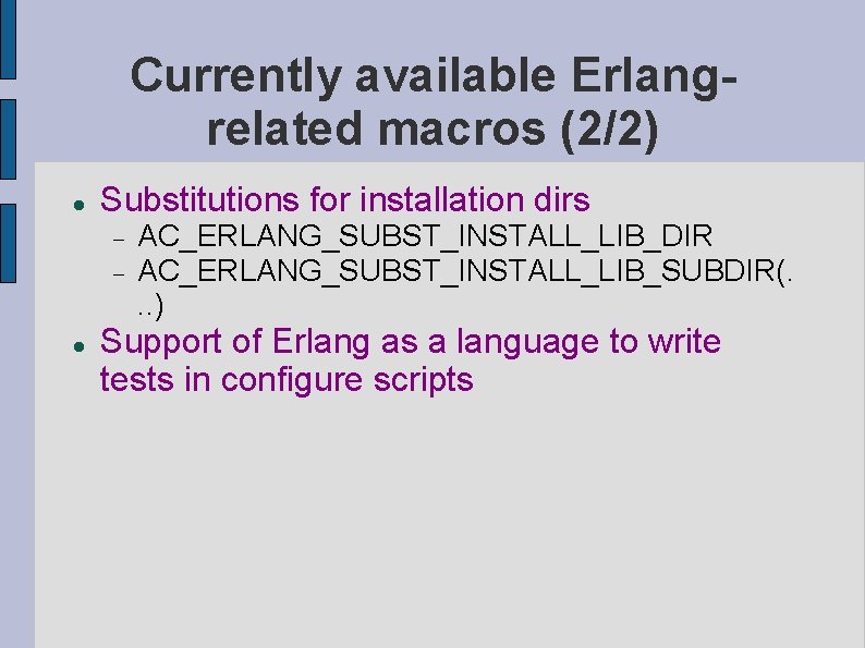 Currently available Erlangrelated macros (2/2) Substitutions for installation dirs AC_ERLANG_SUBST_INSTALL_LIB_DIR AC_ERLANG_SUBST_INSTALL_LIB_SUBDIR(. . . )