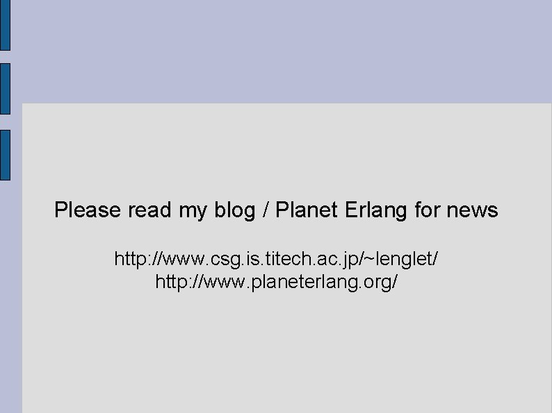 Please read my blog / Planet Erlang for news http: //www. csg. is. titech.