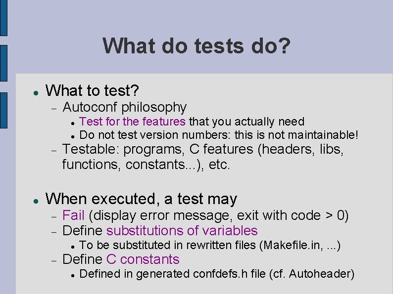 What do tests do? What to test? Autoconf philosophy Test for the features that