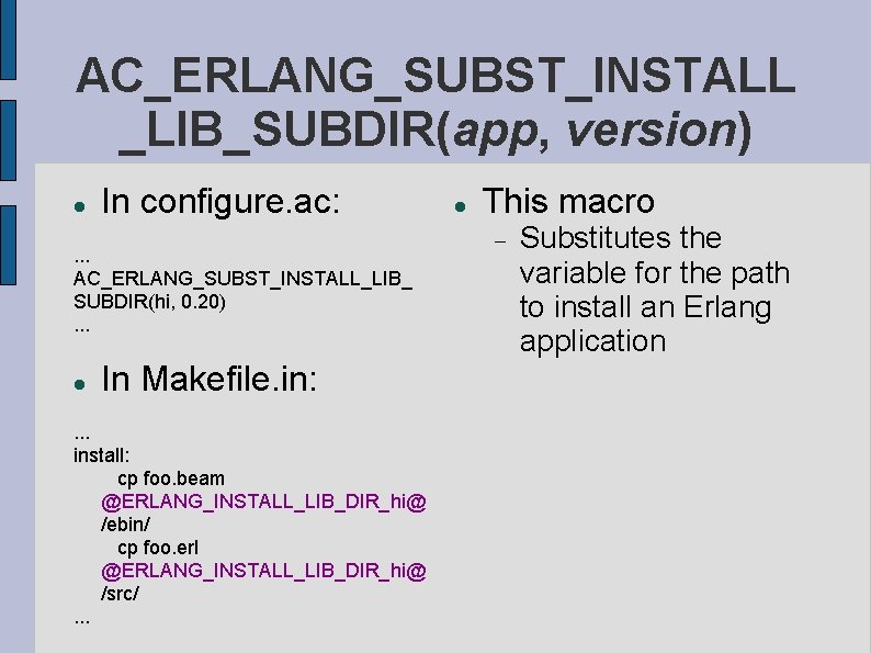 AC_ERLANG_SUBST_INSTALL _LIB_SUBDIR(app, version) In configure. ac: . . . AC_ERLANG_SUBST_INSTALL_LIB_ SUBDIR(hi, 0. 20). .