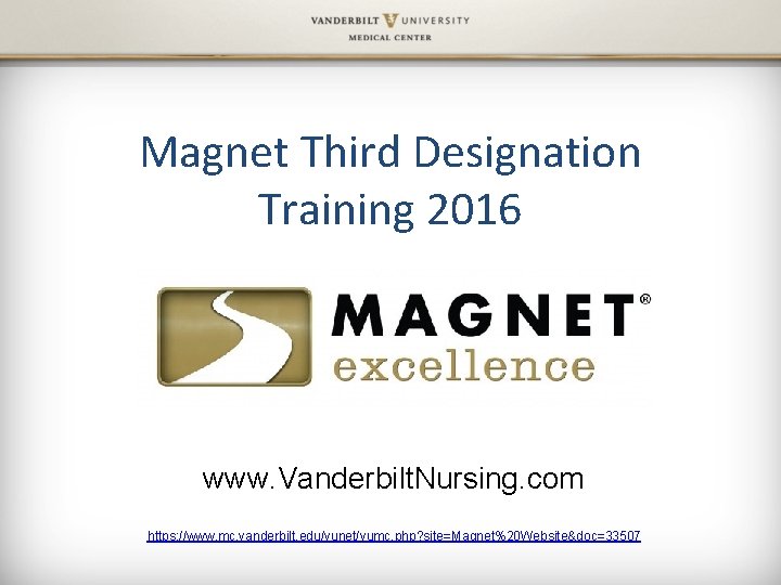 Magnet Third Designation Training 2016 www. Vanderbilt. Nursing. com https: //www. mc. vanderbilt. edu/vunet/vumc.