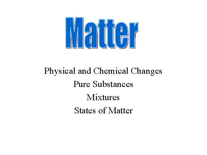 Physical and Chemical Changes Pure Substances Mixtures States of Matter 