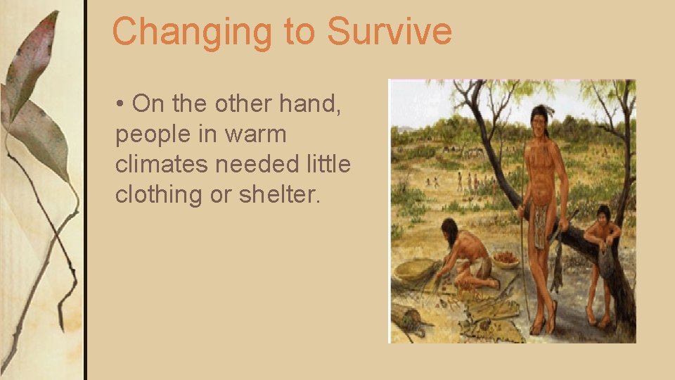 Changing to Survive • On the other hand, people in warm climates needed little Changing to Survive • On the other hand, people in warm climates needed little