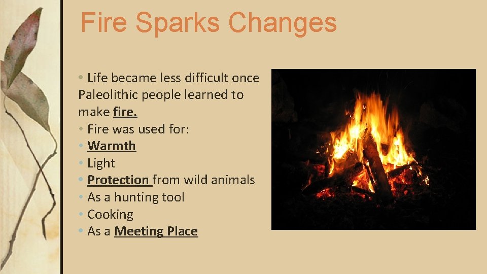 Fire Sparks Changes • Life became less difficult once Paleolithic people learned to make Fire Sparks Changes • Life became less difficult once Paleolithic people learned to make
