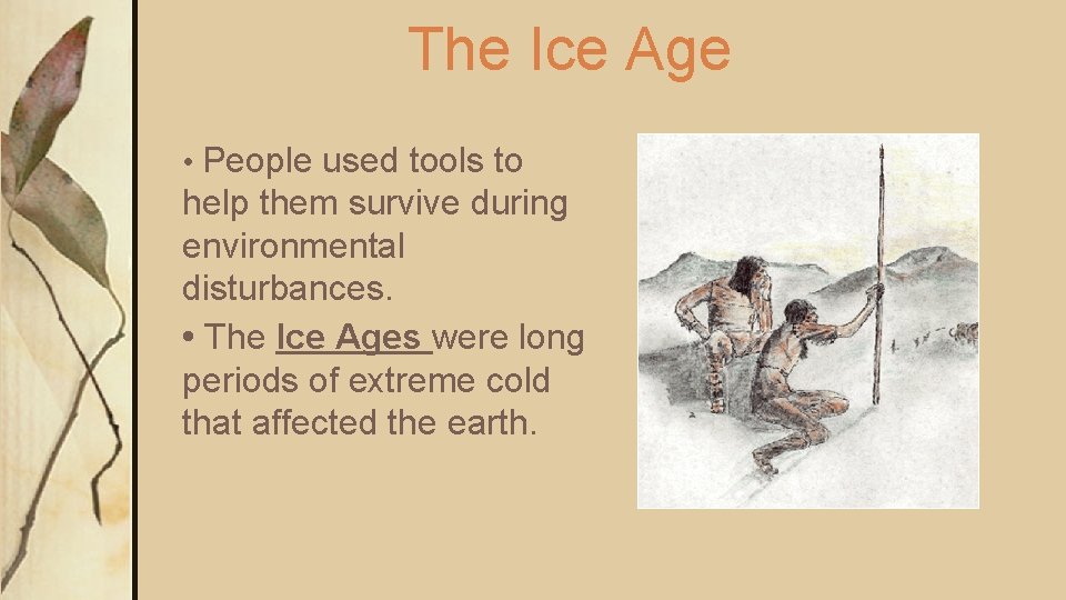 The Ice Age • People used tools to help them survive during environmental disturbances. The Ice Age • People used tools to help them survive during environmental disturbances.