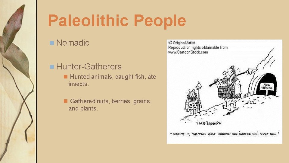 Paleolithic People n Nomadic n Hunter-Gatherers n Hunted animals, caught fish, ate insects. n Paleolithic People n Nomadic n Hunter-Gatherers n Hunted animals, caught fish, ate insects. n
