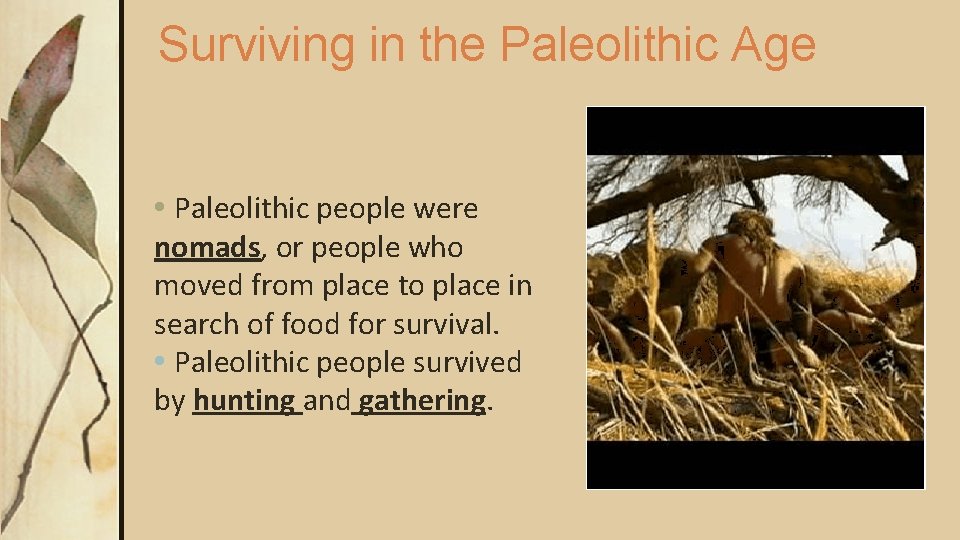 Surviving in the Paleolithic Age • Paleolithic people were nomads, or people who moved Surviving in the Paleolithic Age • Paleolithic people were nomads, or people who moved