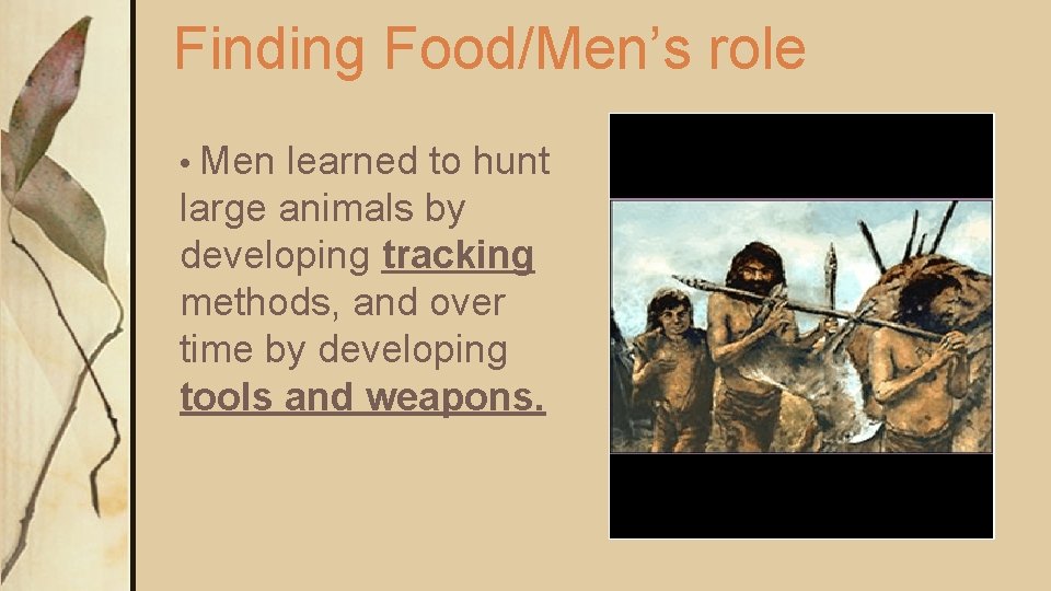 Finding Food/Men’s role • Men learned to hunt large animals by developing tracking methods, Finding Food/Men’s role • Men learned to hunt large animals by developing tracking methods,