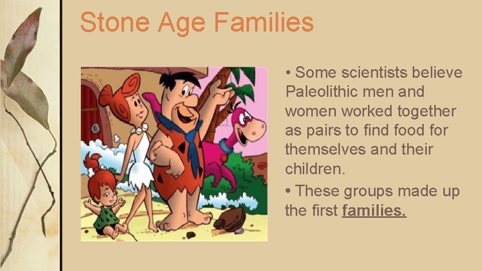 Stone Age Families • Some scientists believe Paleolithic men and women worked together as Stone Age Families • Some scientists believe Paleolithic men and women worked together as