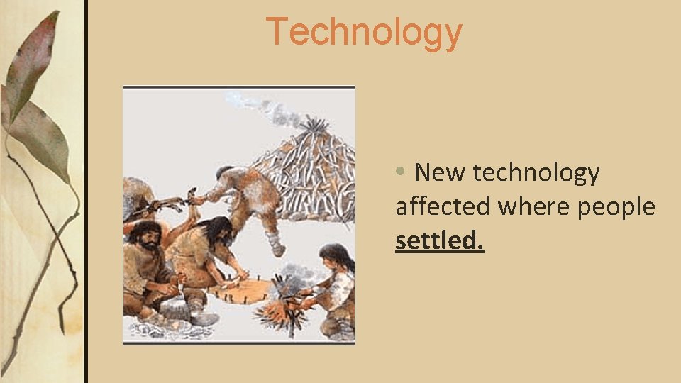 Technology • New technology affected where people settled. Technology • New technology affected where people settled.