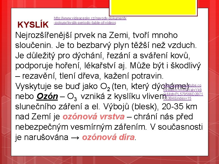 http: //www. videacesky. cz/navody-dokumenty -pokusy/kyslik-periodic-table-of-videos KYSLÍK Nejrozšířenější prvek na Zemi, tvoří mnoho sloučenin. Je