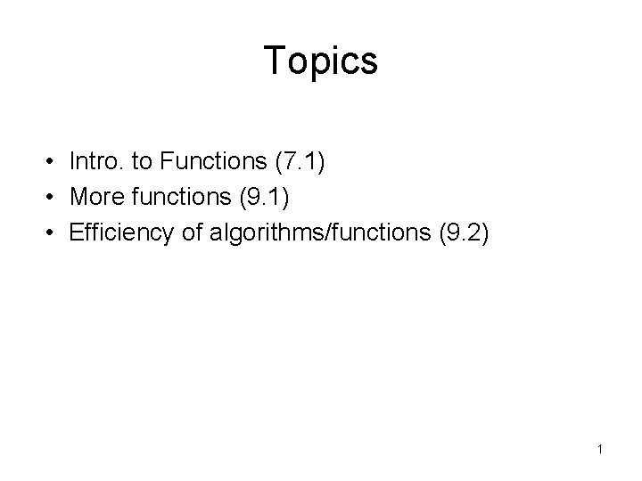 Topics • Intro. to Functions (7. 1) • More functions (9. 1) • Efficiency
