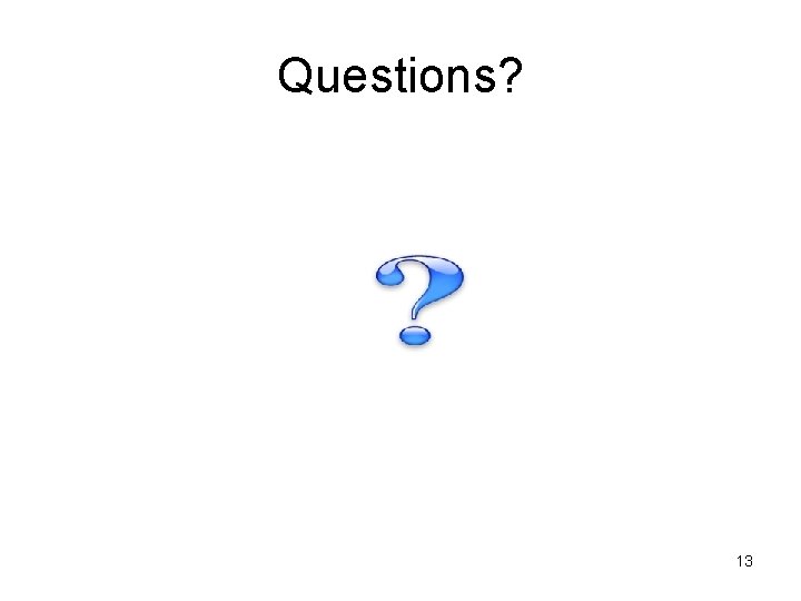 Questions? 13 