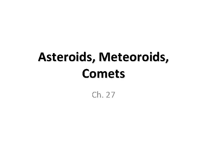 Asteroids, Meteoroids, Comets Ch. 27 