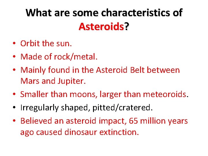 What are some characteristics of Asteroids? • Orbit the sun. • Made of rock/metal.